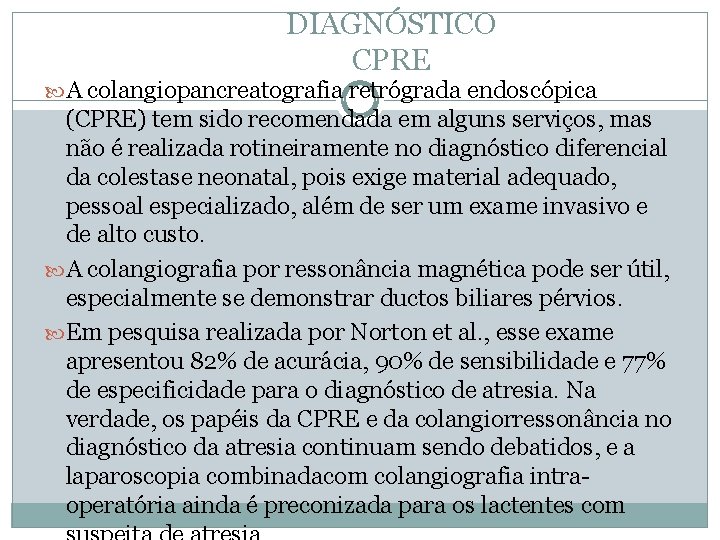 DIAGNÓSTICO CPRE A colangiopancreatografia retrógrada endoscópica (CPRE) tem sido recomendada em alguns serviços, mas