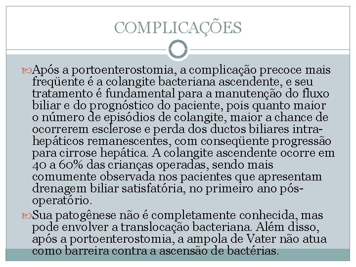 COMPLICAÇÕES Após a portoenterostomia, a complicação precoce mais freqüente é a colangite bacteriana ascendente,