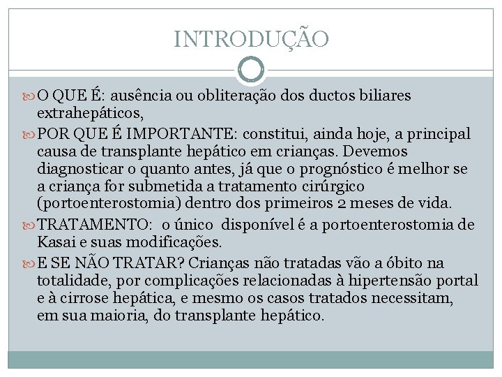 INTRODUÇÃO O QUE É: ausência ou obliteração dos ductos biliares extrahepáticos, POR QUE É