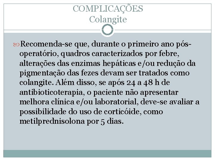 COMPLICAÇÕES Colangite Recomenda-se que, durante o primeiro ano pós- operatório, quadros caracterizados por febre,