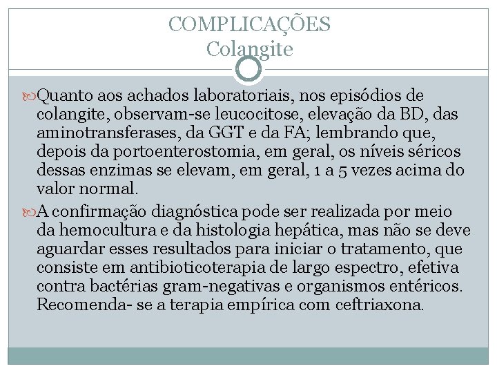 COMPLICAÇÕES Colangite Quanto aos achados laboratoriais, nos episódios de colangite, observam-se leucocitose, elevação da