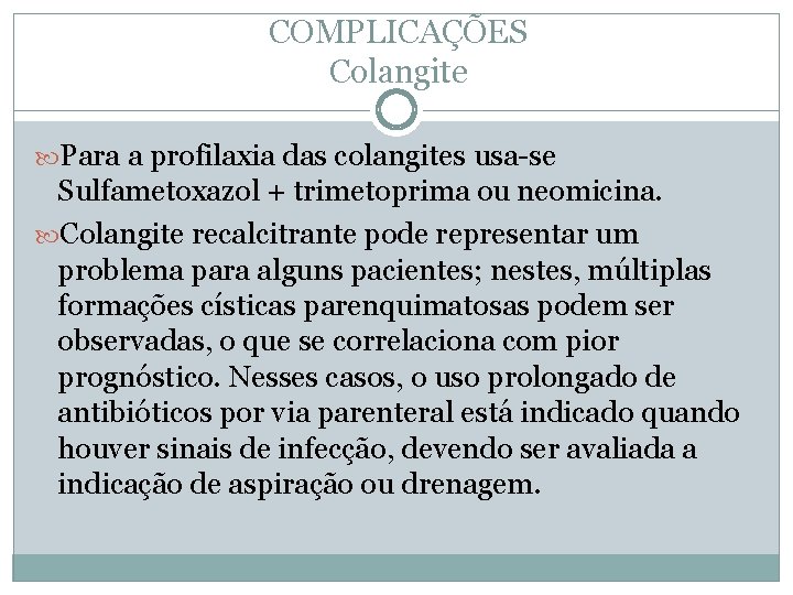 COMPLICAÇÕES Colangite Para a profilaxia das colangites usa-se Sulfametoxazol + trimetoprima ou neomicina. Colangite