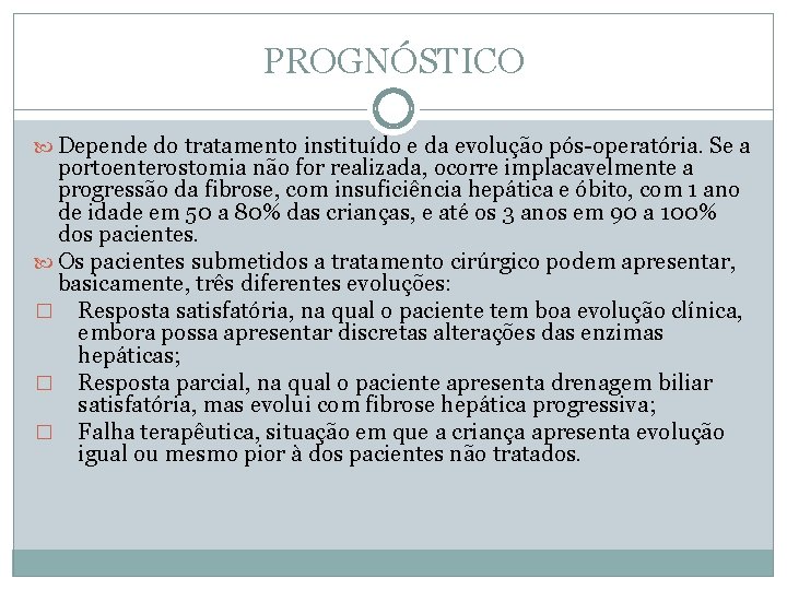 PROGNÓSTICO Depende do tratamento instituído e da evolução pós-operatória. Se a portoenterostomia não for