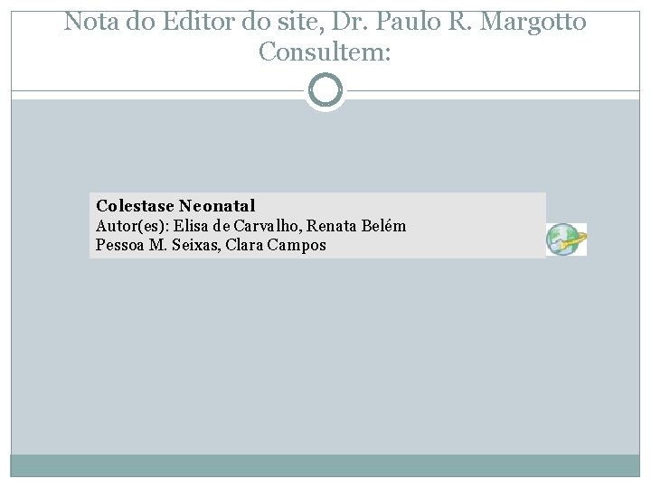 Nota do Editor do site, Dr. Paulo R. Margotto Consultem: Colestase Neonatal Autor(es): Elisa