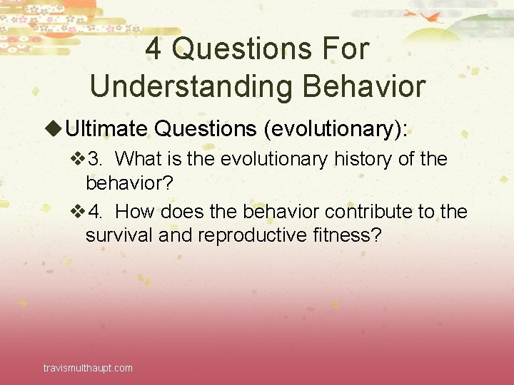 4 Questions For Understanding Behavior u. Ultimate Questions (evolutionary): v 3. What is the