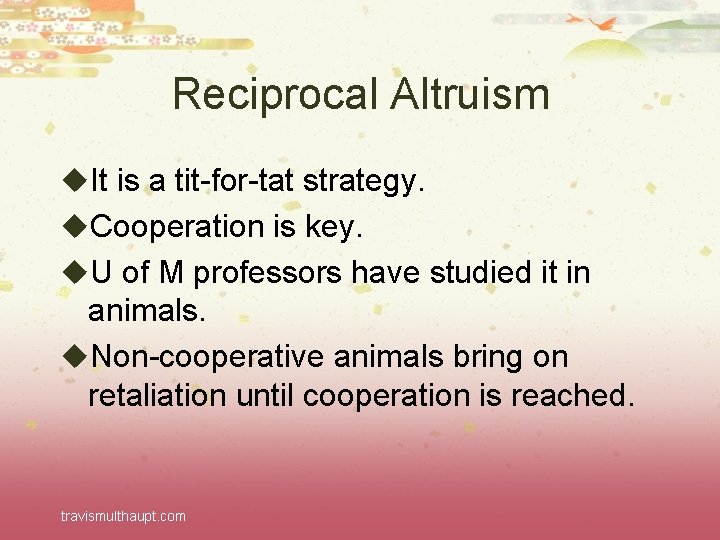 Reciprocal Altruism u. It is a tit-for-tat strategy. u. Cooperation is key. u. U