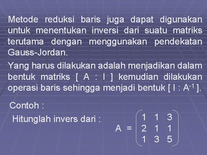 Metode reduksi baris juga dapat digunakan untuk menentukan inversi dari suatu matriks terutama dengan