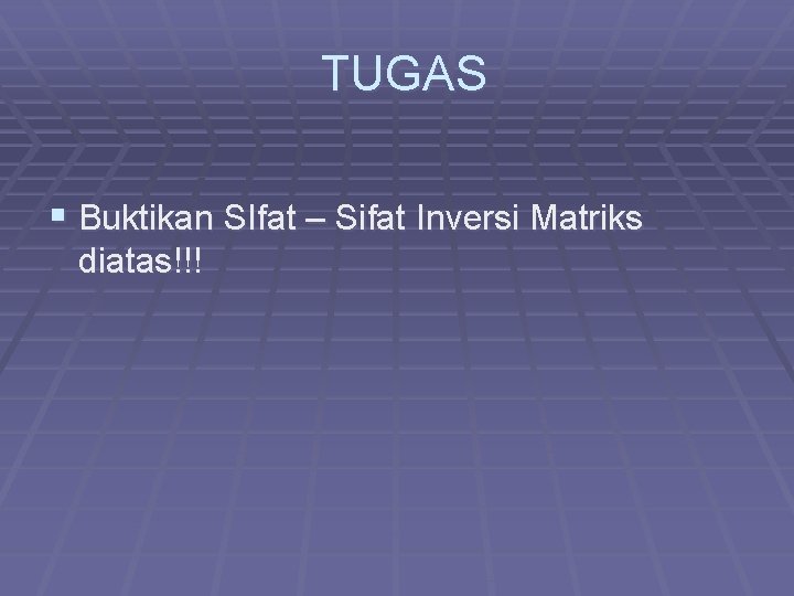 TUGAS § Buktikan SIfat – Sifat Inversi Matriks diatas!!! 