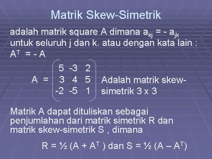 Matrik Skew-Simetrik adalah matrik square A dimana akj = - ajk untuk seluruh j