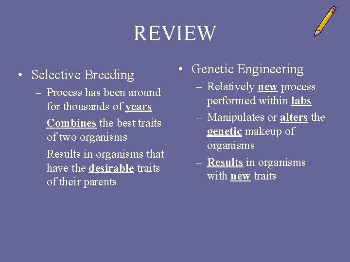 REVIEW • Selective Breeding – Process has been around for thousands of years –