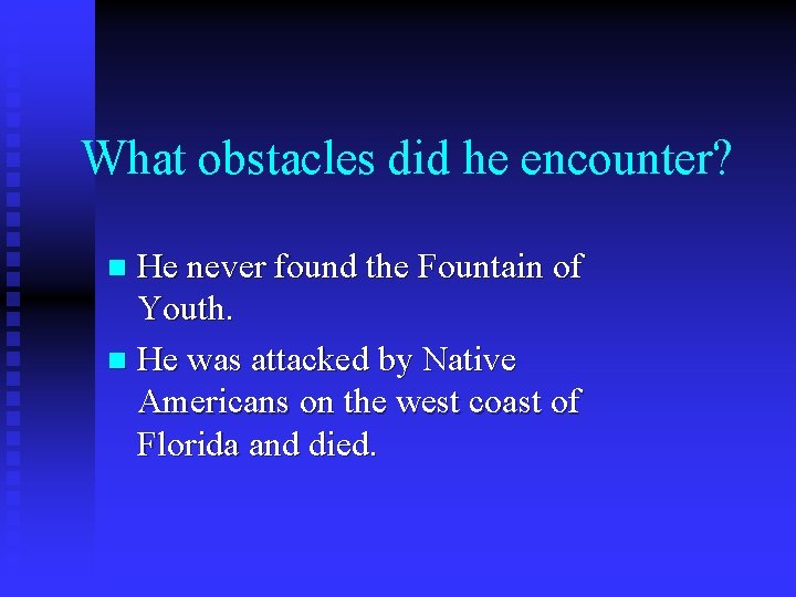 What obstacles did he encounter? He never found the Fountain of Youth. n He