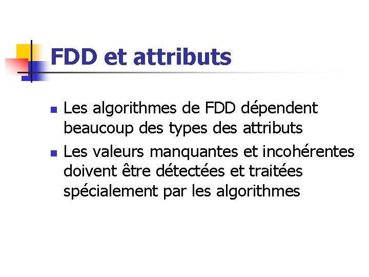 FDD et attributs n n Les algorithmes de FDD dépendent beaucoup des types des