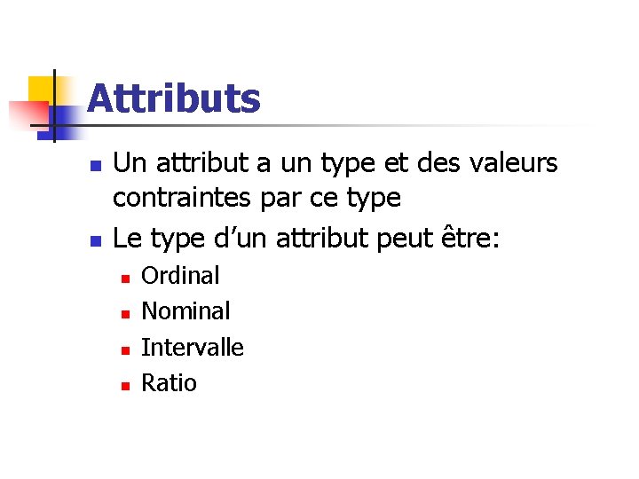 Attributs n n Un attribut a un type et des valeurs contraintes par ce