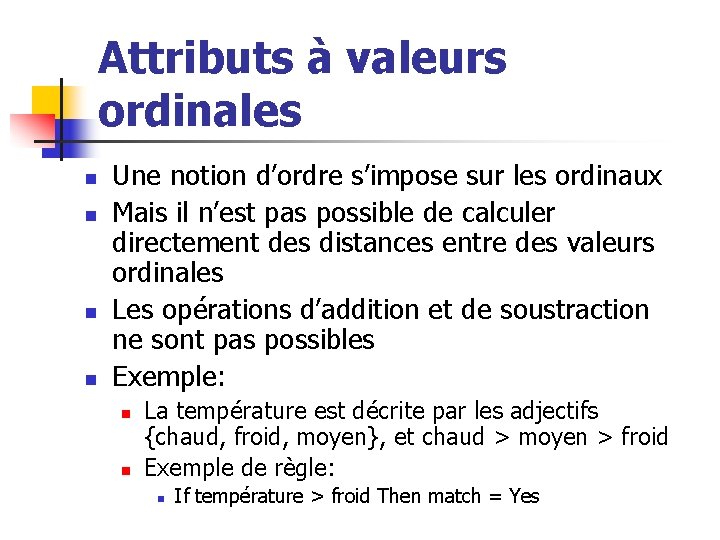 Attributs à valeurs ordinales n n Une notion d’ordre s’impose sur les ordinaux Mais