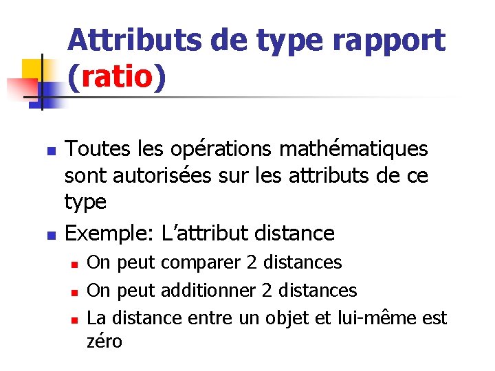 Attributs de type rapport (ratio) n n Toutes les opérations mathématiques sont autorisées sur