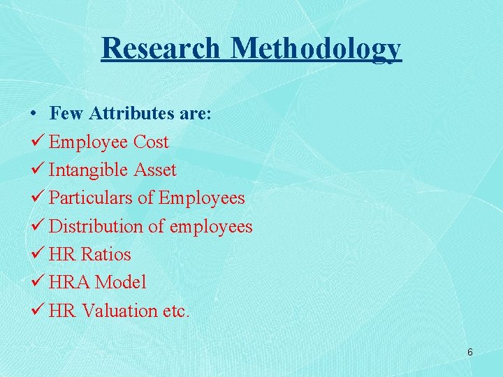 Research Methodology • Few Attributes are: ü Employee Cost ü Intangible Asset ü Particulars