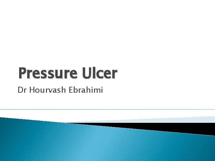Pressure Ulcer Dr Hourvash Ebrahimi 