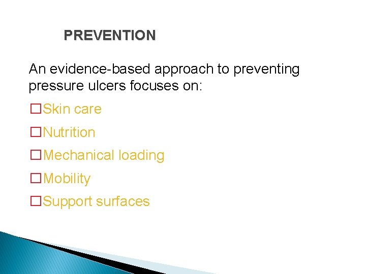 PREVENTION An evidence-based approach to preventing pressure ulcers focuses on: �Skin care �Nutrition �Mechanical