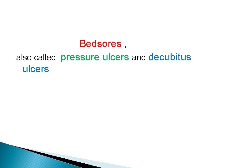 Bedsores , also called pressure ulcers and decubitus ulcers. 