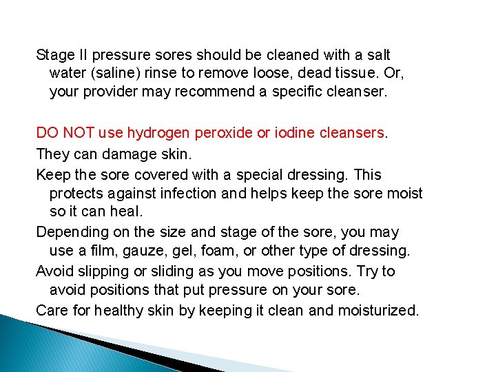 Stage II pressure sores should be cleaned with a salt water (saline) rinse to