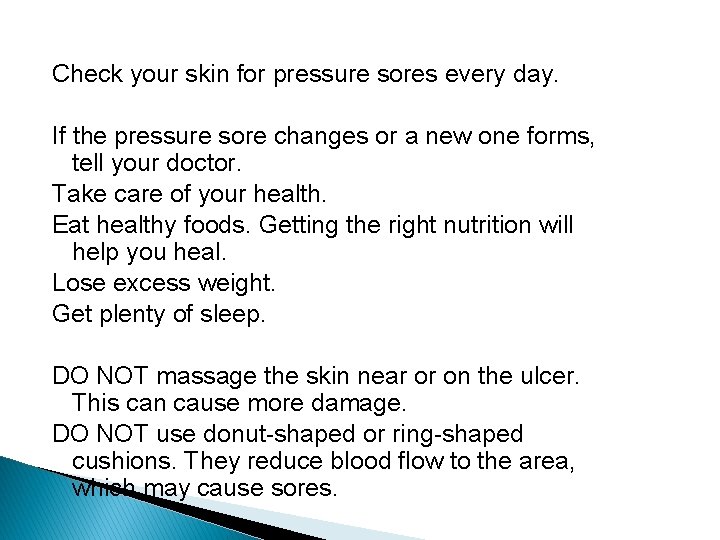 Check your skin for pressure sores every day. If the pressure sore changes or