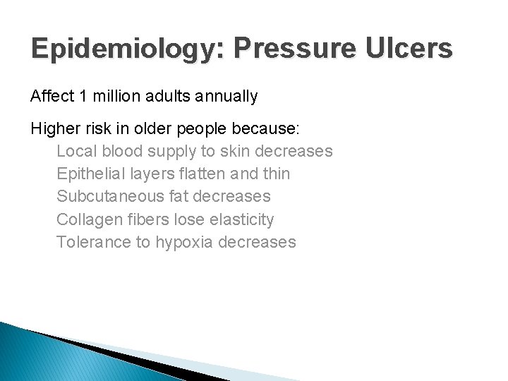Epidemiology: Pressure Ulcers Affect 1 million adults annually Higher risk in older people because: