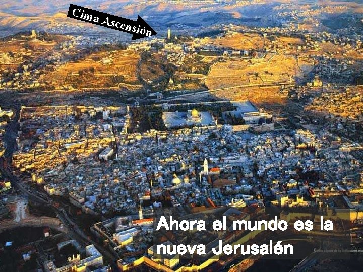 Cima Asce nsión Ahora el mundo es la nueva Jerusalén 