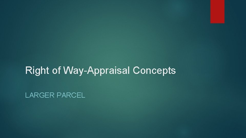 Right of Way-Appraisal Concepts LARGER PARCEL 