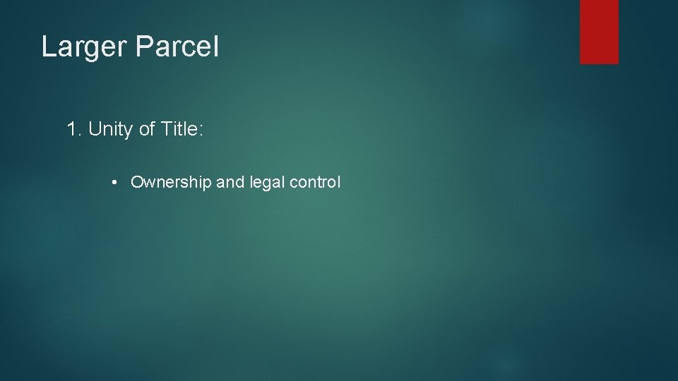Larger Parcel 1. Unity of Title: • Ownership and legal control 