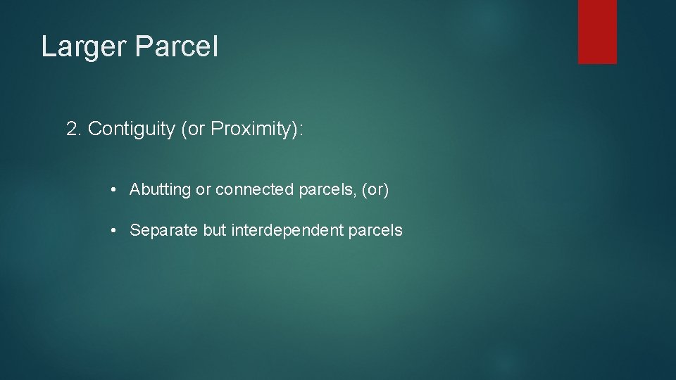 Larger Parcel 2. Contiguity (or Proximity): • Abutting or connected parcels, (or) • Separate