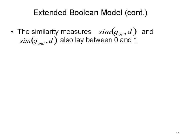 Extended Boolean Model (cont. ) • The similarity measures and also lay between 0