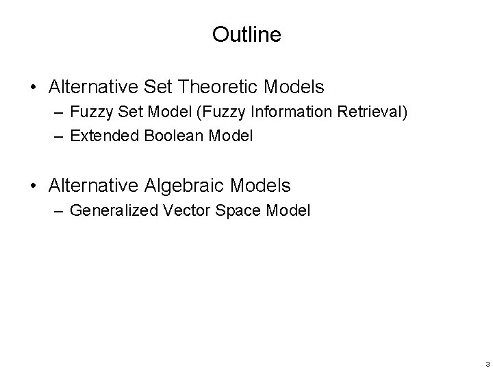 Outline • Alternative Set Theoretic Models – Fuzzy Set Model (Fuzzy Information Retrieval) –