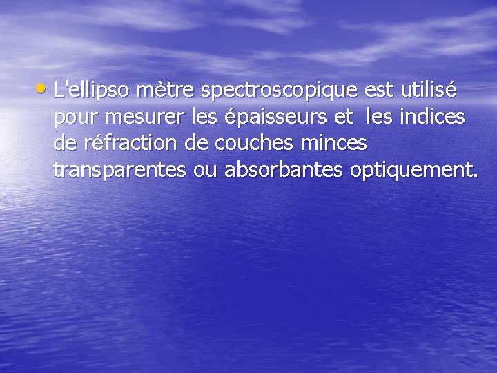  • L'ellipso mètre spectroscopique est utilisé pour mesurer les épaisseurs et les indices