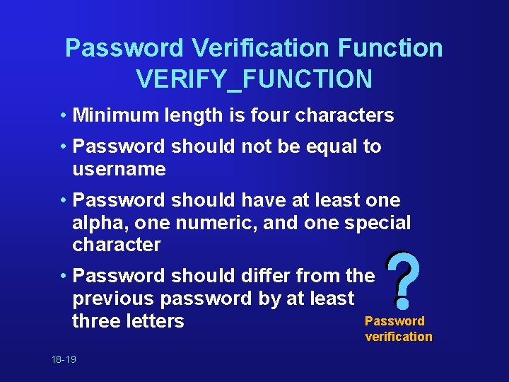 Password Verification Function VERIFY_FUNCTION • Minimum length is four characters • Password should not
