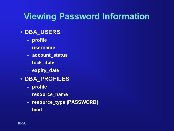 Viewing Password Information • DBA_USERS – profile – username – account_status – lock_date –