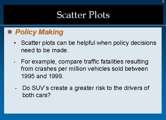 9 Scatter Plots ¯ Policy Making • Scatter plots can be helpful when policy
