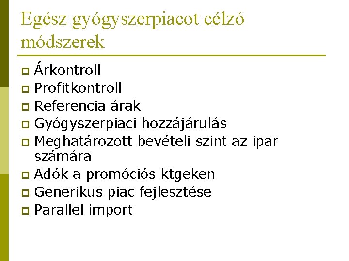 Egész gyógyszerpiacot célzó módszerek Árkontroll p Profitkontroll p Referencia árak p Gyógyszerpiaci hozzájárulás p