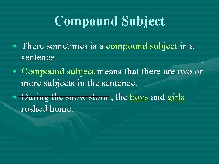 Compound Subject • There sometimes is a compound subject in a sentence. • Compound
