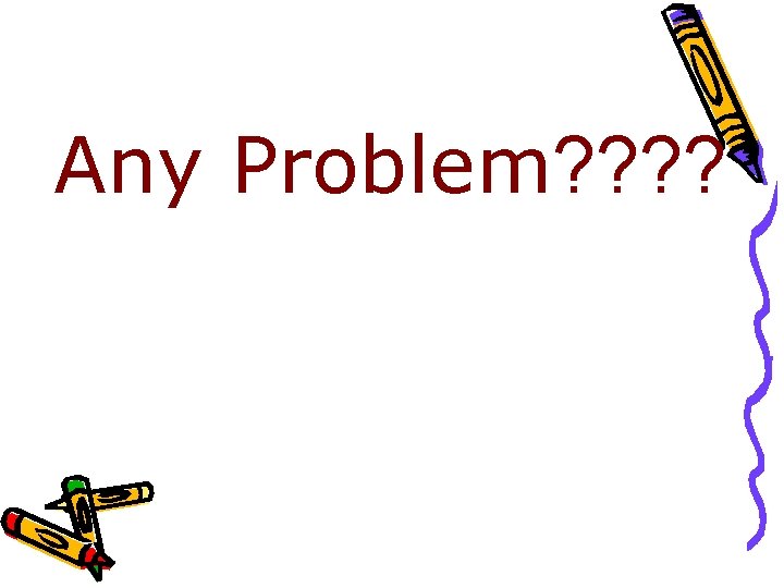 Any Problem? ? 