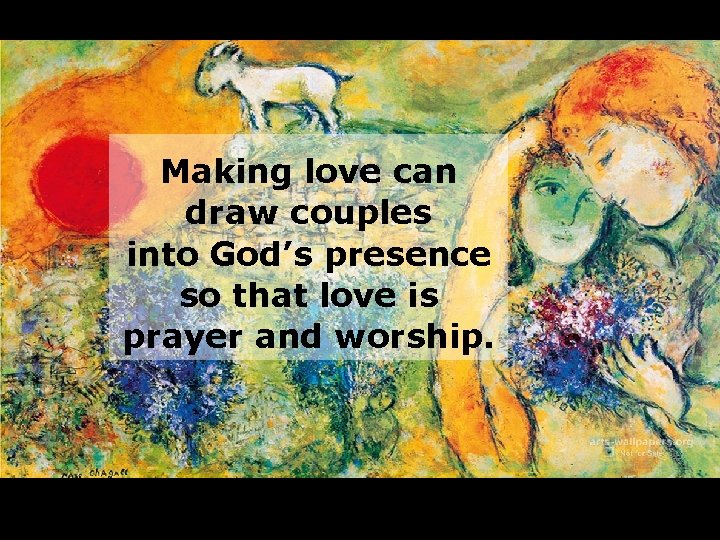 Making love can draw couples into God’s presence so that love is prayer and