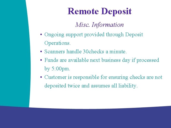 Remote Deposit Misc. Information • Ongoing support provided through Deposit Operations. • Scanners handle