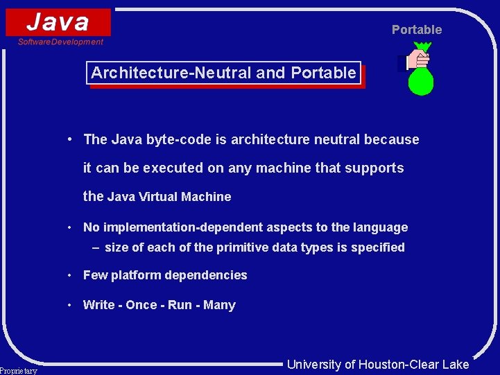 Proprietary Portable Architecture-Neutral and Portable • The Java byte-code is architecture neutral because it Proprietary Portable Architecture-Neutral and Portable • The Java byte-code is architecture neutral because it