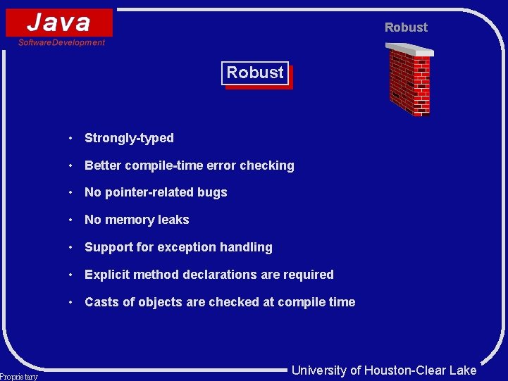 Proprietary Robust • Strongly-typed • Better compile-time error checking • No pointer-related bugs • Proprietary Robust • Strongly-typed • Better compile-time error checking • No pointer-related bugs •