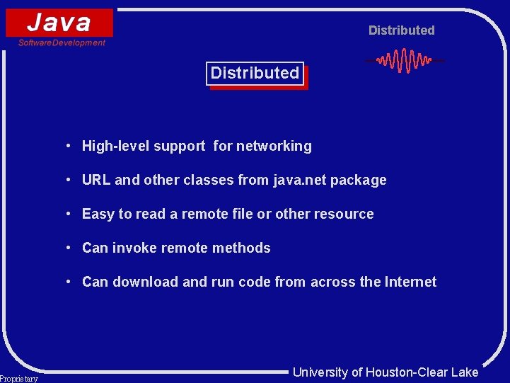 Proprietary Distributed • High-level support for networking • URL and other classes from java. Proprietary Distributed • High-level support for networking • URL and other classes from java.