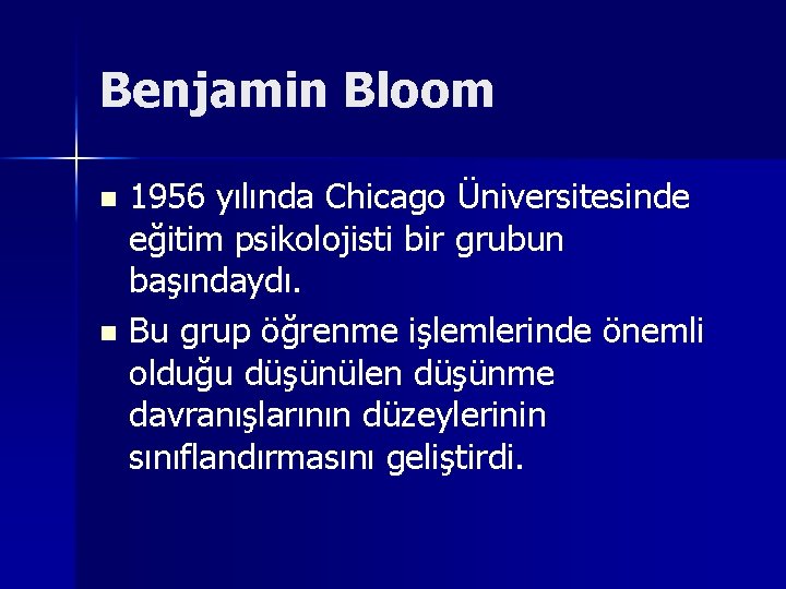 Benjamin Bloom 1956 yılında Chicago Üniversitesinde eğitim psikolojisti bir grubun başındaydı. n Bu grup