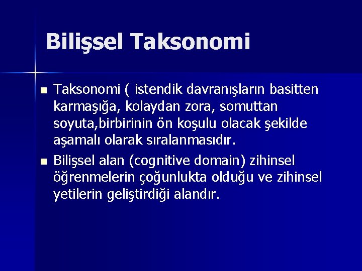 Bilişsel Taksonomi n n Taksonomi ( istendik davranışların basitten karmaşığa, kolaydan zora, somuttan soyuta,