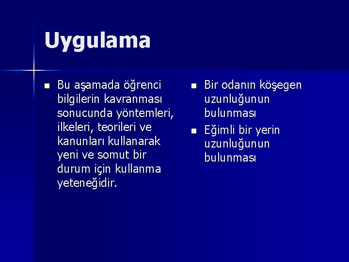 Uygulama n Bu aşamada öğrenci bilgilerin kavranması sonucunda yöntemleri, ilkeleri, teorileri ve kanunları kullanarak