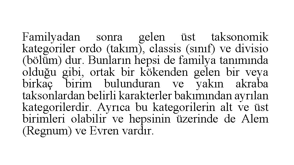 Familyadan sonra gelen üst taksonomik kategoriler ordo (takım), classis (sınıf) ve divisio (bölüm) dur.