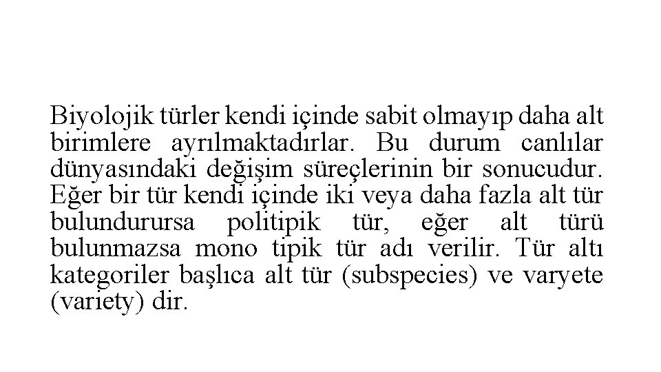 Biyolojik türler kendi içinde sabit olmayıp daha alt birimlere ayrılmaktadırlar. Bu durum canlılar dünyasındaki