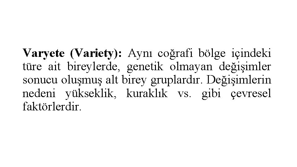 Varyete (Variety): Aynı coğrafi bölge içindeki türe ait bireylerde, genetik olmayan değişimler sonucu oluşmuş